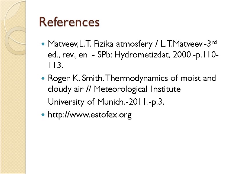 References Matveev,L.T. Fizika atmosfery / L.T.Matveev.-3rd ed., rev., en .- SPb: Hydrometizdat, 2000.-p.110-113. Roger